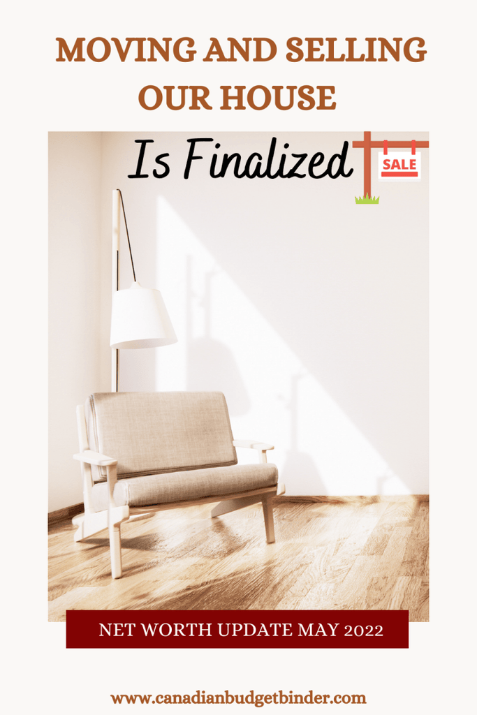 Moving And Selling Our House Is Finalized: May 2022 Net Worth